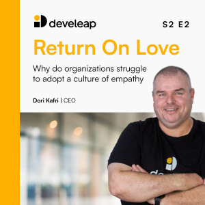 Return on Love, with Dori Kafri, CEO at Develeap / Episode 2: Why do organizations struggle to adopt a culture of empathy?
