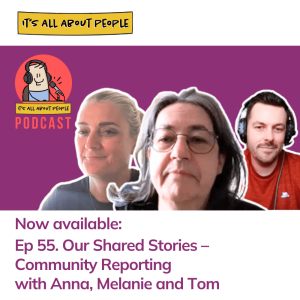 Ep 55. Our Shared Stories - Community Reporting
