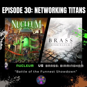 Episode 30: Networking Titans: Brass: Birmingham vs Nucleum