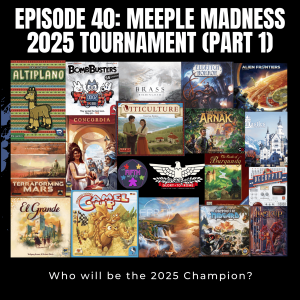 Episode 40: Meeple Madness 2025 Tournament (Part 1)