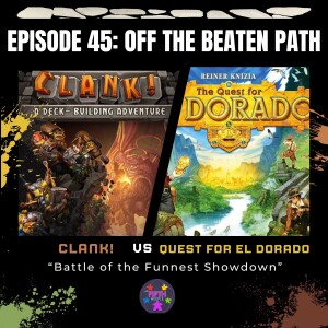 Episode 45: Off the Beaten Path: Clank! vs The Quest for El Dorado