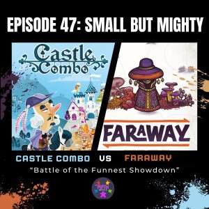 Episode 47: Small But Mighty: Castle Combo vs Faraway
