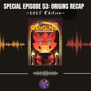 Special Episode 53: Origins 2025 Recap