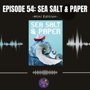 Episode 54 (Mini): Sea Salt & Paper