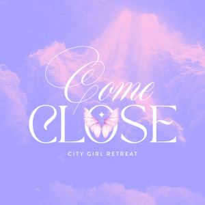 Come Close | City Girl Sunday | Pastor Kelly Nelson