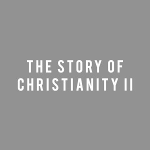 The Story of Christianity II: Week 7