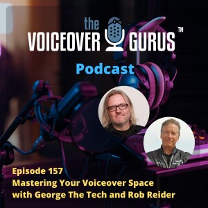 Ep 157 - Mastering Your Voiceover Space with George The Tech and Rob Reider