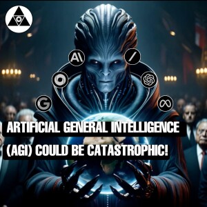 Artificial General Intelligence (AGI) Could Be Catastrophic!