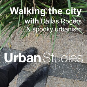 3. Walking the city with… Dallas Rogers and spooky urbanism