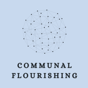 Communal Flourishing - Enjoying life in God’s Kingdom.