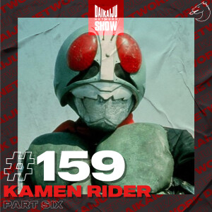 DKN Show | 159: Kamen Rider – Part Six