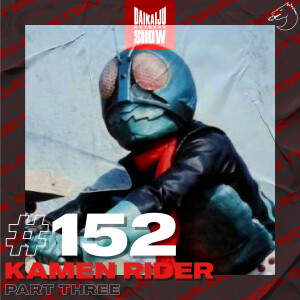 DKN Show | 152: Kamen Rider – Part Three