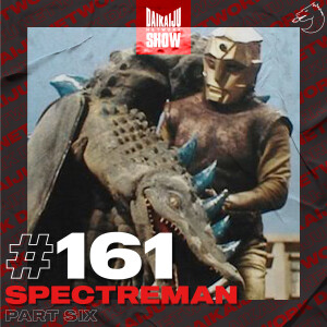 DKN Show | 161: Spectreman – Part Six