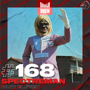 DKN Show | 168: Spectreman – Part Eleven