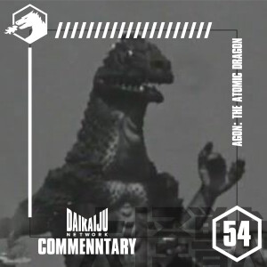 Commentary – Episode 54: Agon, The Atomic Dragon