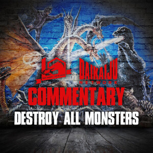 Commentary - Episode 44: Destroy All Monsters