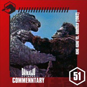 Commentary – Episode 51: King Kong vs. Godzilla (1962)