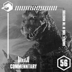 Commentary – Episode 56: Godzilla, King of the Monsters! (1956)