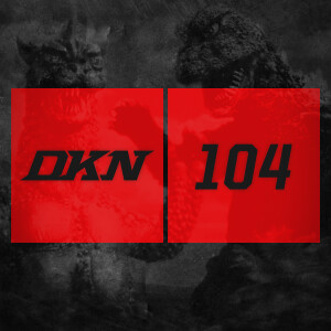 DKN Podcast - Episode 104: Godzilla’s Revenge
