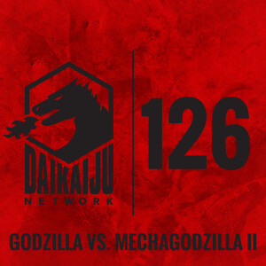 DKN Podcast - Episode 126: Godzilla vs. Mechagodzilla II