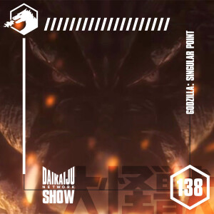 DKN Show – Episode 138: Godzilla Singular Point
