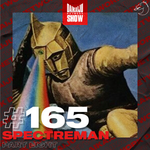 DKN Show | 165: Spectreman – Part Eight