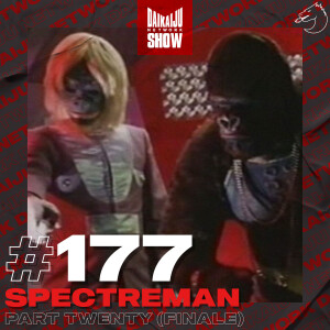 DKN Show | 177: Spectreman - Part Twenty (Finale)
