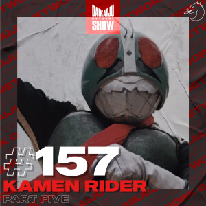 DKN Show | 157: Kamen Rider – Part Five
