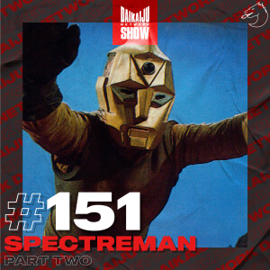 DKN Show | 151: Spectreman – Part Two