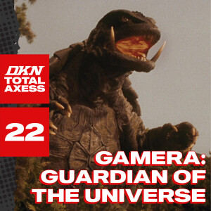 DKN Total Axess - Episode 22: Gamera, the Guardian of the Universe