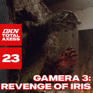 DKN Total Axess - Episode 23: Gamera 3 - Revenge of Iris