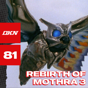 DKN Podcast - Episode 81: Rebirth of Mothra 3