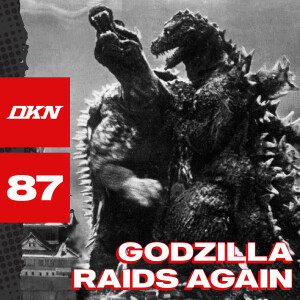 DKN Podcast - Episode 87: Godzilla Raids Again
