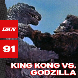 DKN Podcast - Episode 91: King Kong vs. Godzilla