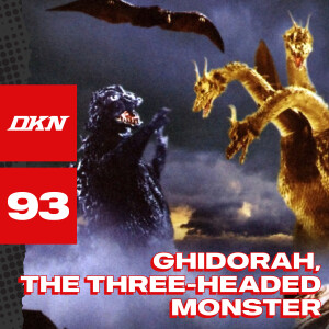 DKN Podcast - Episode 93: Ghidorah, The Three-Headed Monster