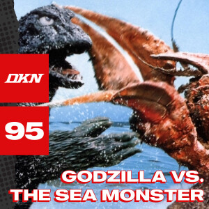 DKN Podcast - Episode 95: Godzilla vs. The Sea Monster