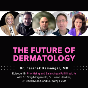 Episode 19 - Prioritizing and Balancing a Fulfilling Life | The Future of Dermatology Podcast