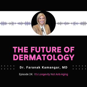 Episode 24 - It's Longevity Not Anti-Aging | The Future of Dermatology Podcast