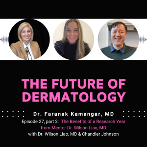 Episode 27, part 2 - The Benefits of a Research Year from Mentor Dr. Wilson Liao | The Future of Dermatology Podcast