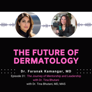 Episode 31 - The Journey of Mentorship and Leadership with Dr. Tina Bhutani | The Future of Dermatology Podcast