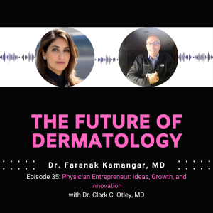 Episode 35 - Physician Entrepreneur: Ideas, Growth, and Innovation | The Future of Dermatology Podcast