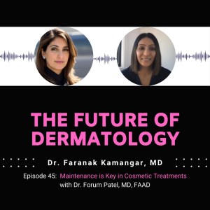 Episode 45 - Maintenance is Key in Cosmetic Treatments | The Future of Dermatology Podcast