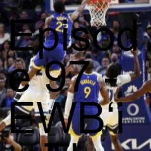 Episode 97 - EWB‘in The GSW 11-1 Start