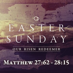 Matthew 27:62 - 28:15: ”Our Risen Redeemer”