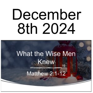 December 8th 2024  What the Wise Men Knew