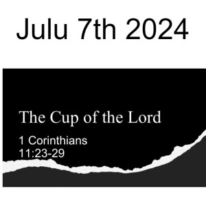 July 7th 2024  The Cup of the Lord  1 Corinthians 11:23-29