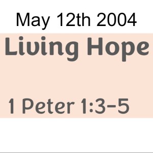 May 12th 2024  A Living Hope 1 Peter 1:3-5