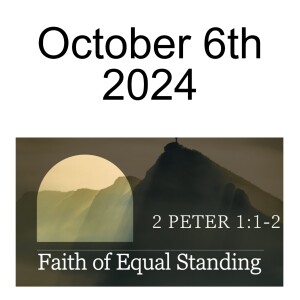 October 6th 2024  Faith of Equal Standing  2 PETER 1:1-2