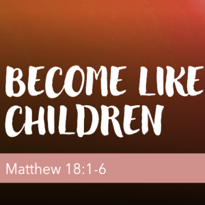 Sunday, Feb 2nd: Become Like Children