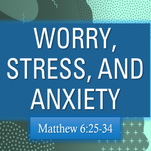 Sunday, July 13th: Worry, stress, and anxiety
